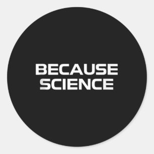 Because Science Men Women Kids Nature Teacher Scie Classic Round Sticker