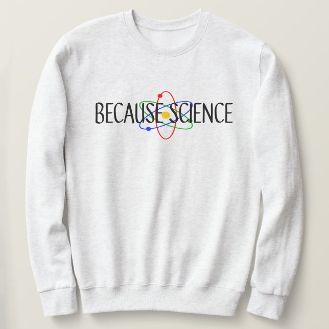 Because Science Sweatshirt (Design Front)