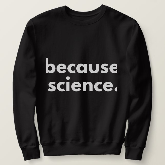 Because Science Sweatshirt (Design Front)