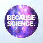 Because Science Wall Decal<br><div class="desc">Funny products with high-quality print Because Science. Funny birthday or christmas gift idea for your scientific minded friends or yourself!</div>