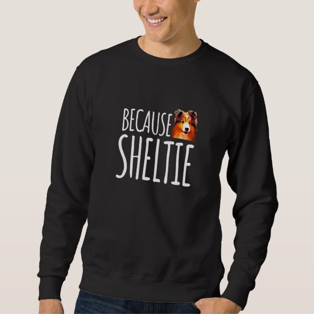 Because Sheltie Cute Shetland Sheepdog Sweatshirt (Front)