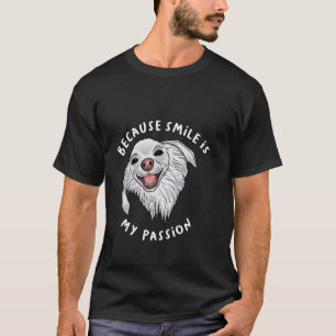 Because Smile is My Passion Funny Mem Cute Dog T-Shirt