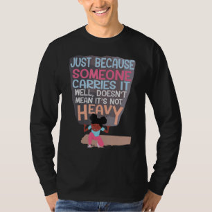 Because Someone Carries It Well Doesnu2019t Mean I T-Shirt