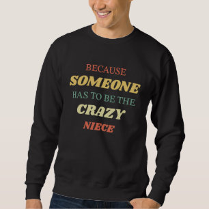 Because someone has to be the crazy niece sweatshirt