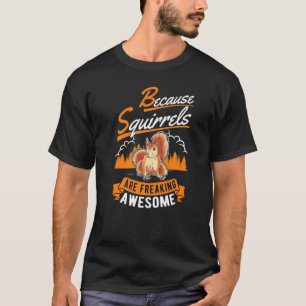 Because Squirrels Are Freaking Awesome Squirrel T-Shirt