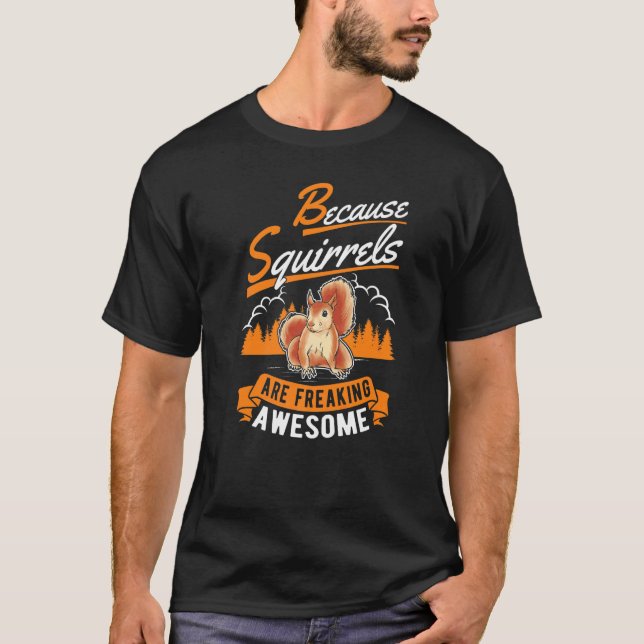 Because Squirrels Are Freaking Awesome Squirrel   T-Shirt (Front)