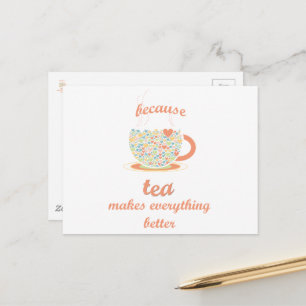 Because Tea Makes Everything Better Postcard