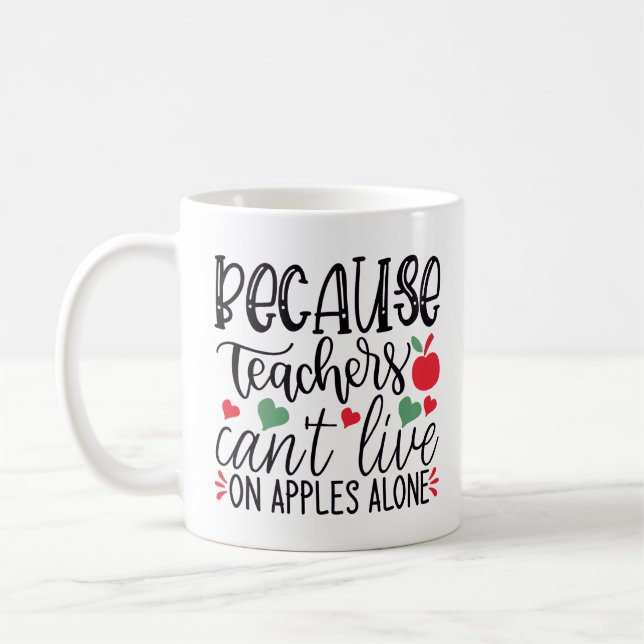 Because Teachers Can't Live On Apples Alone Coffee Mug (Left)