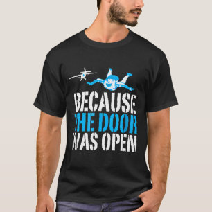 Because The Door Was Open Funny Skydiving Amp Skyd T-Shirt
