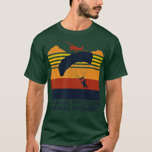Because The Door Was Open Parachuting Skydiving  T-Shirt