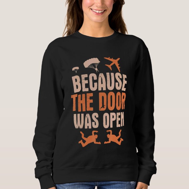 Because The Door Was Open Skydive Parachuting Sweatshirt (Front)