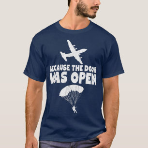 Because The Door Was Open Skydive Parachuting  T-Shirt