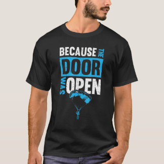 Because The Door was Open Skydiver funny T-Shirt