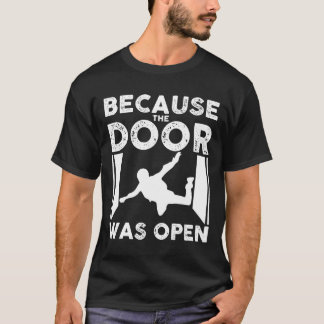 Because The Door Was Open Skydiver Skydiving Tee