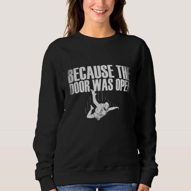 Because The Door Was Open  Skydiving Sweatshirt (Front)