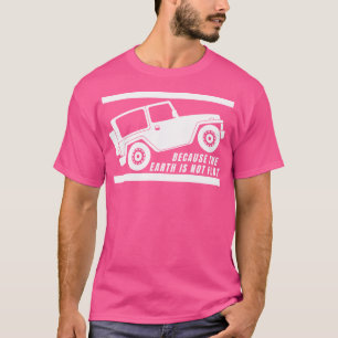 Because The Earth Is Not Flat T-Shirt