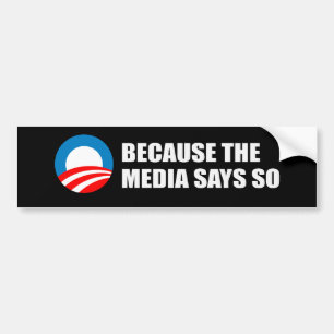 BECAUSE THE MEDIA SAYS SO Bumpersticker Bumper Sticker