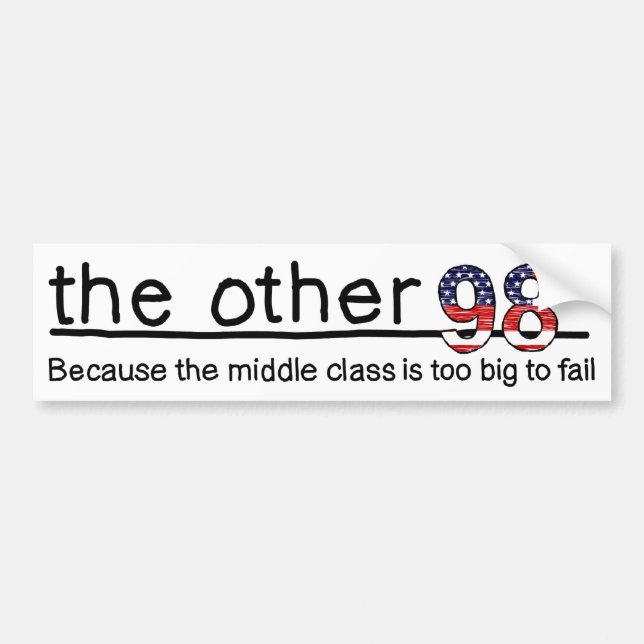 Because the middle class is too big to fail. bumper sticker (Front)