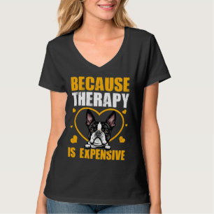 Because Therapy Is Expensive Boston Terrier T-Shirt