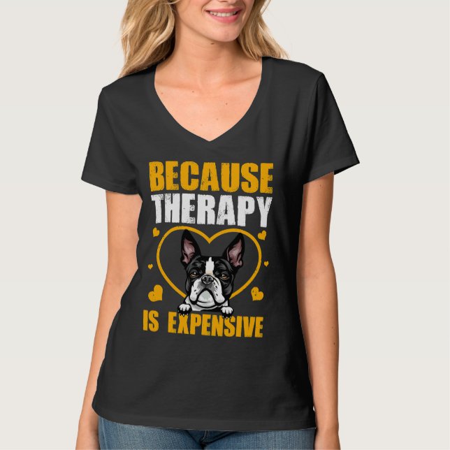 Because Therapy Is Expensive Boston Terrier T-Shirt (Front)