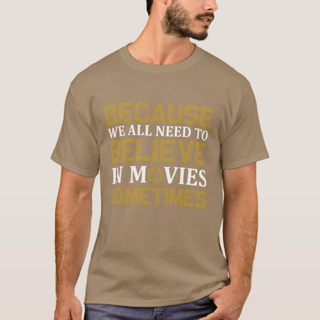 Because We All Needo Believe In Movies Sometimes g T-Shirt (Front)