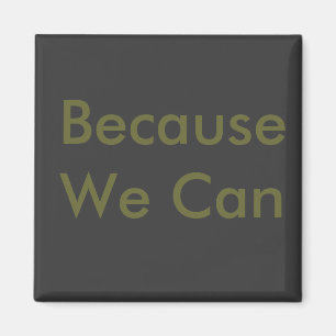 Because We Can Magnet