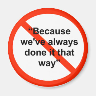 Because we've always done it that way magnet