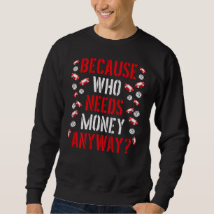 Because Who Needs Money Anyway Backprint Casino Sweatshirt