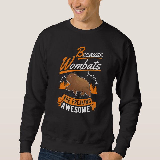 Because Wombats Are Freaking Awesome Wombat Sweatshirt (Front)