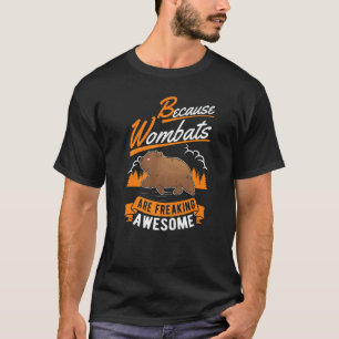 Because Wombats Are Freaking Awesome Wombat T-Shirt
