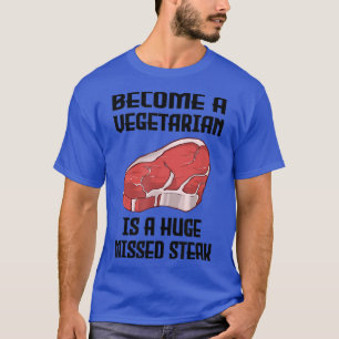 Become A Vegetarian is A Huge Missed Steak BBQ  21 T-Shirt