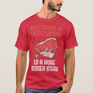 Become A Vegetarian is A Huge Missed Steak BBQ  T-Shirt