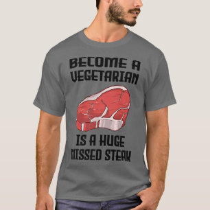 Become A Vegetarian is A Huge Missed Steak BBQ T-Shirt