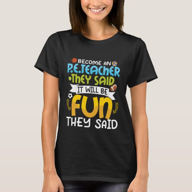 Become An P E Teacher They Said Physical Education T-Shirt (Front)