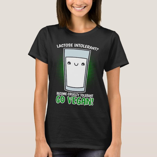 Become Cruelty Intolerant Go Vegan! Lactose intole T-Shirt (Front)