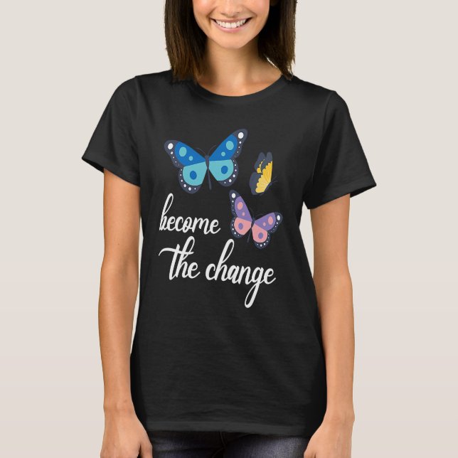 Become The Change Butterfly Insect Entomology Bug  T-Shirt (Front)