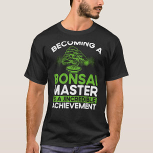 Becoming A Bonsai Master Is A Jincredible Achievem T-Shirt
