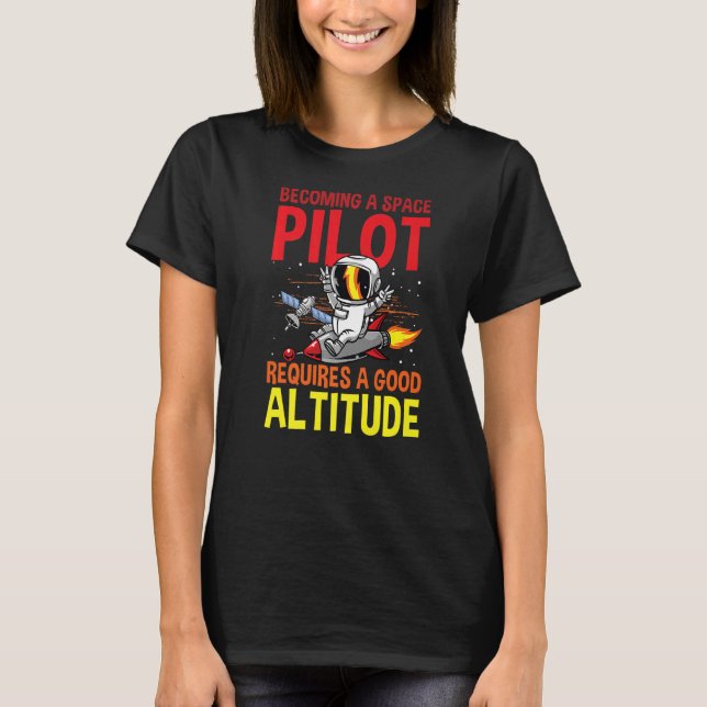 Becoming a Space Pilot Requires a Good Altitude T-Shirt (Front)