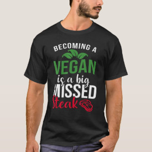 Becoming A Vegan Is A Big Missed Steak T-Shirt