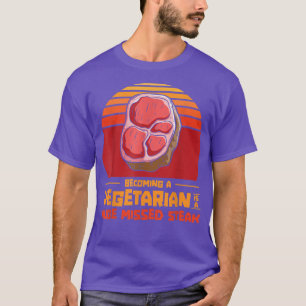 Becoming A Vegetarian Is A Huge Missed Steak Barbe T-Shirt