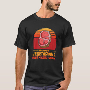 Becoming A Vegetarian Is A Huge Missed Steak Barbe T-Shirt