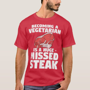 Becoming A Vegetarian Is A Huge Missed Steak BBQ G T-Shirt