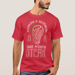 Becoming A Vegetarian Is A Huge Missed Steak BBQ G T-Shirt