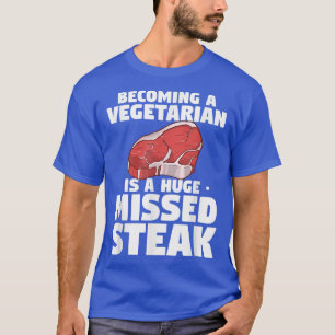 Becoming A Vegetarian Is A Huge Missed Steak BBQ G T-Shirt