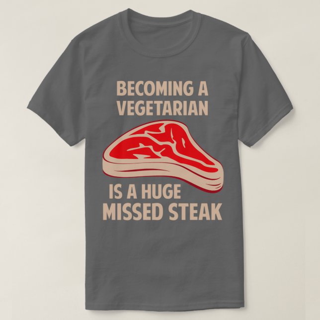 Becoming A Vegetarian Is A Huge Missed Steak  T-Shirt (Design Front)