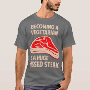 Becoming A Vegetarian Is A Huge Missed Steak T-Shirt