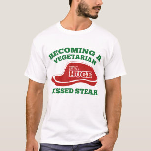 Becoming A Vegetarian Is A Huge Missed Steak T-Shirt