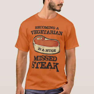 Becoming A Vegetarian Is A Huge Missed Steak T-Shirt
