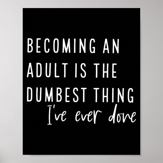 Becoming An Adult Is The Dum Thing I've Ever Done  Poster (Front)