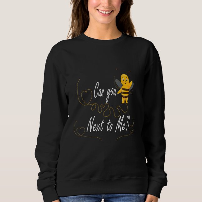 Bee Asks Help & Support Can You Be Next To Me Sweatshirt (Front)